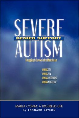 Severe Autism, Denied Support: Struggling to Survive in the Mainstream Leonard Jayson and Marla Comm