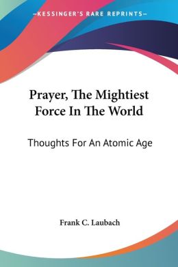 Prayer: The Mightiest Force in the World Frank Charles Laubach