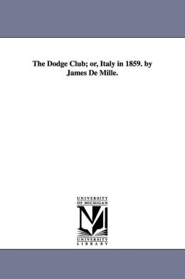 The Dodge club or, Italy in 1859 James De Mille