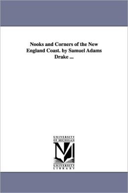 Nooks and Corners of the New England Coast Samuel Adams Drake