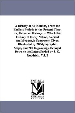 History of all Nations, From the Earliest Periods to the Present Time Samuel Goodrich