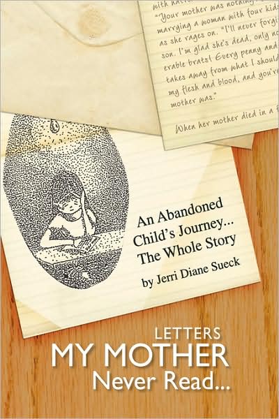 Letters My Mother Never Read...: An Abandoned Child's Journey... the Whole Story