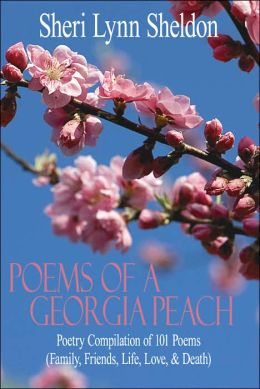 Poems Of A Georgia Peach: Poetry Compilation Of 101 Poems (Family, Friends, Life, Love, And Death)