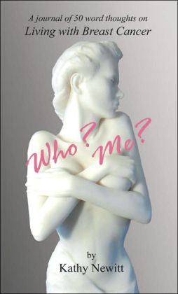 Who? Me?: A journal of 50 word thoughts on Living with Breast Cancer Kathy Newitt