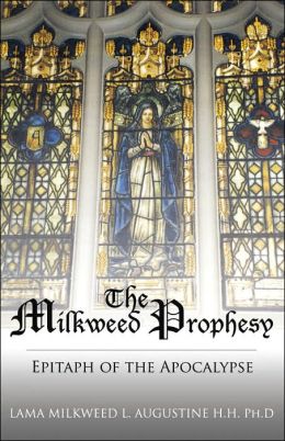 The Milkweed Prophesy: Epitaph of the Apocalypse lama Milkweed Augustine PhD