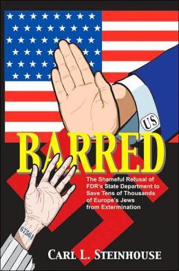 Barred: The Shameful Refusal of FDRâ¿s State Department to Save Tens of Thousands of Europeâ¿s Jews from Extermination