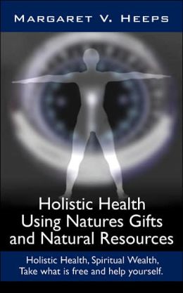 Holistic Health Using Natures Gifts And Natural Resources