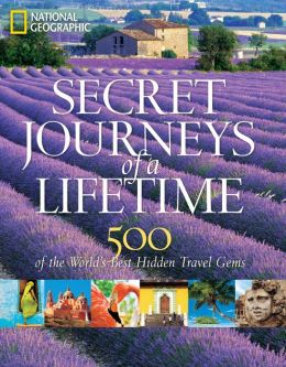 Secret Journeys of a Lifetime: 500 of the World's Best Hidden Travel Gems
