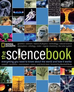 The Science Book: Everything You Need to Know About the World and How It Works National Geographic and Marshall Brain