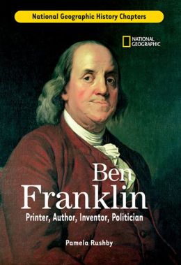 History Chapters: Ben Franklin: Printer, Author, Inventor, Politician Pamela Rushby