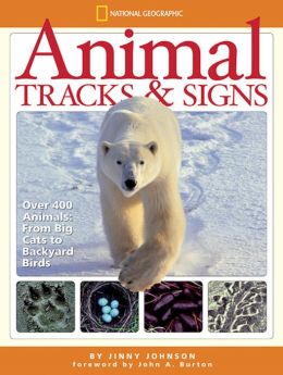 Animal Tracks and Signs: Track Over 400 Animals From Big Cats to Backyard Birds Jinny Johnson and John A. Burton