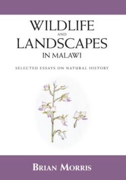 Wildlife And Landscapes In Malawi: Selected Essays On Natural History