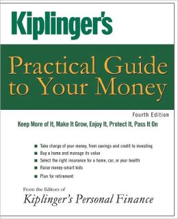 Kiplinger's Practical Guide to Your Money: Keep More of It, Make It Grow, Enjoy It, Protect It, Pass It On (Kiplinger's Personal Finance) Kiplinger's Personal Finance Magazine Editors