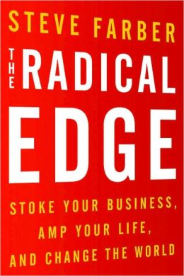 The Radical Edge: Stoke Your Business, Amp Your Life, and Change the World Steve Farber