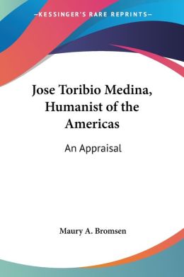 Jose Toribio Medina, Humanist of the Americas: An Appraisal