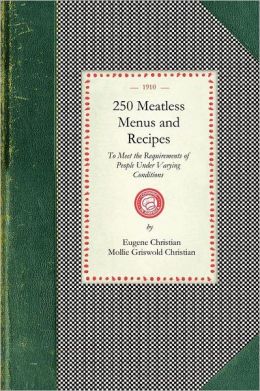 250 Meatless Menus and Recipes (Cooking in America) Eugene Christian and Mollie Christian