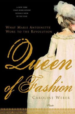 Queen of Fashion: What Marie Antoinette Wore to the Revolution Caroline Weber