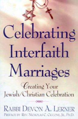 Celebrating Interfaith Marriages: Creating Your Jewish/Christian Ceremony Devon A. Lerner