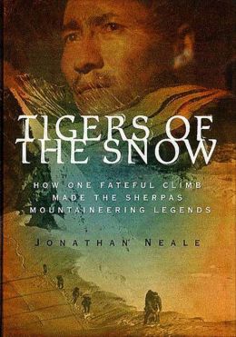 Tigers of the Snow: How One Fateful Climb Made The Sherpas Mountaineering Legends Jonathan Neale