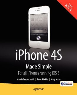 iPhone 4S Made Simple: For iPhone 4S and Other iOS 5-Enabled iPhones Martin Trautschold and Rene Ritchie
