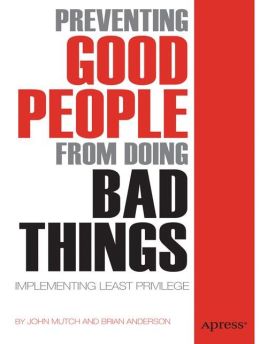 Preventing Good People From Doing Bad Things: Implementing Least Privilege John Mutch and Brian Anderson