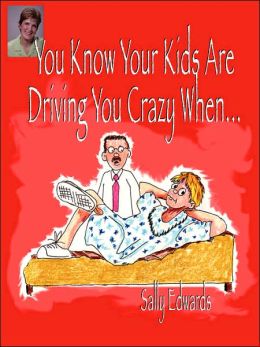 You Know Your Kids Are Driving You Crazy When