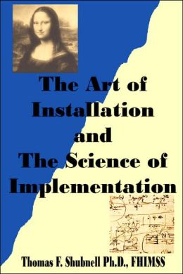 The Art of Installation and The Science of Implementation Thomas F. Shubnell