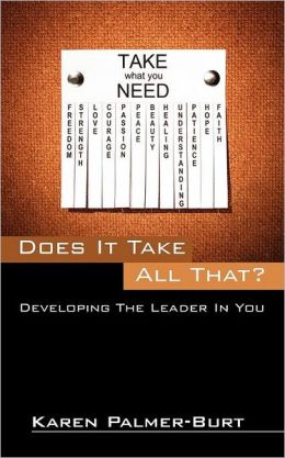 Does It Take All That?: Developing The Leader In You Karen Palmer-Burt