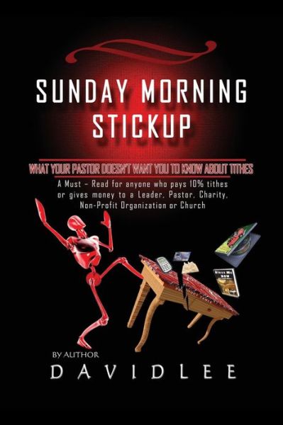 Sunday Morning Stickup: What Your Pastor Doesn't Want You to Know about Tithes a Must-Read for Anyone Who Pays 10% Tithes or Gives Money to a