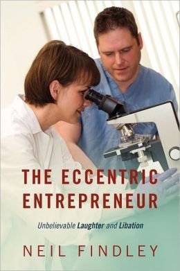 The Eccentric Entrepreneur: Unbelievable Laughter and Libation Neil Findley