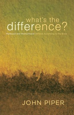 What's the Difference?: Manhood and Womanhood Defined According to the Bible John Piper and Elisabeth Elliot