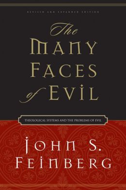 The Many Faces of Evil (Revised and Expanded Edition): Theological Systems and the Problems of Evil John S. Feinberg