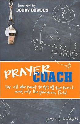 Prayer Coach (Foreword by Bobby Bowden): For All Who Want to Get Off the Bench and onto the Praying Field