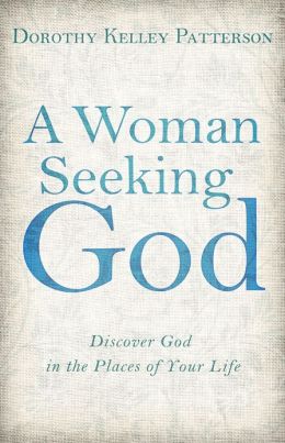 A Woman Seeking God: Discover God in the Places of Your Life Dorothy Kelley Patterson