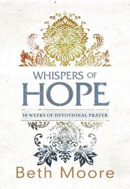 Whispers of Hope: 10 Weeks of Devotional Prayer Beth Moore