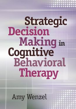 Strategic Decision Making in Cognitive Behavioral Therapy Amy Wenzel