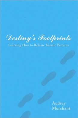 Destiny's Footprints: Learning How to Release Karmic Patterns Audrey Merchant