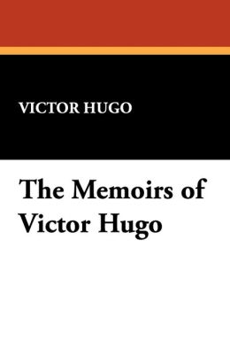 The Memoirs of Victor Hugo Victor Hugo