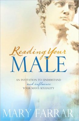 Reading Your Male: An Invitation to Understand and Influence Your Man's Sexuality Mary Farrar