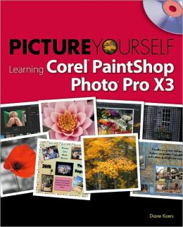 Picture Yourself Learning Corel PaintShop Photo Pro X3 Diane Koers