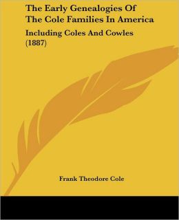 The Early Genealogies of the Cole Families in America: Including Coles and Cowles (1887)