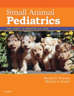 Small Animal Pediatrics: The First 12 Months of Life Michael E. Peterson and Michelle Kutzler