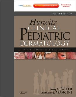 Hurwitz Clinical Pediatric Dermatology: A Textbook of Skin Disorders of Childhood and Adolescence (Expert Consult: Online and Print)