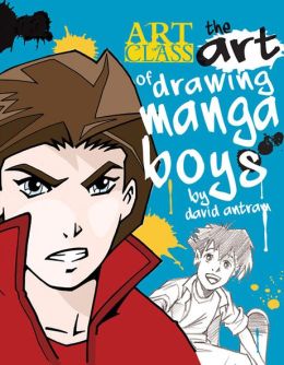 The Art of Drawing Manga Boys (Art Class) David Antram