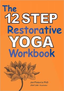 The 12 Step Restorative Yoga Workbook Jon Platania