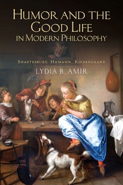 Humor and the Good Life in Modern Philosophy: Shaftesbury, Hamann, Kierkegaard