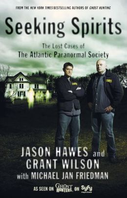 Seeking Spirits: The Lost Cases of The Atlantic Paranormal Society Jason Hawes, Grant Wilson and Michael Jan Friedman