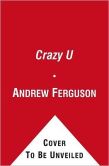 Book Cover Image. Title: Crazy U:  One Dad's Crash Course in Getting His Kid into College, Author: Andrew Ferguson