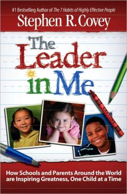 The Leader in Me: How Schools and Parents Around the World Are Inspiring Greatness, One Child at a Time