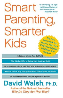 Smart Parenting, Smarter Kids: The One Brain Book You Need to Help Your Child Grow Brighter, Healthier, and Happier David Allen Walsh
